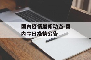 国内疫情最新动态-国内今日疫情公告