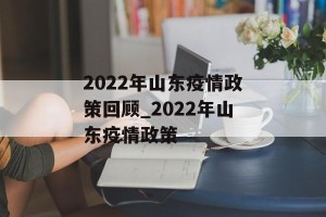 2022年山东疫情政策回顾_2022年山东疫情政策