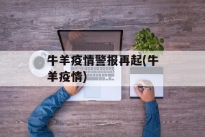 牛羊疫情警报再起(牛羊疫情)