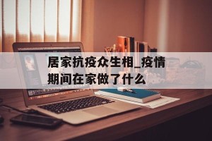 居家抗疫众生相_疫情期间在家做了什么