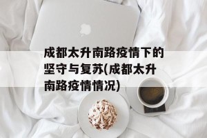 成都太升南路疫情下的坚守与复苏(成都太升南路疫情情况)