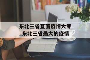 东北三省直面疫情大考_东北三省最大的疫情