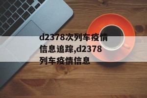 d2378次列车疫情信息追踪,d2378列车疫情信息