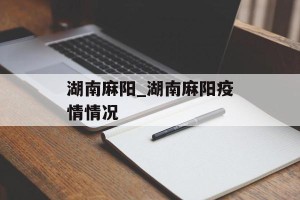湖南麻阳_湖南麻阳疫情情况