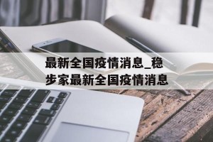 最新全国疫情消息_稳步家最新全国疫情消息