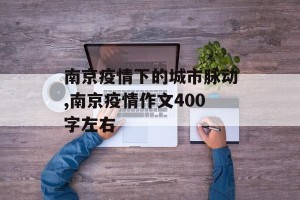 南京疫情下的城市脉动,南京疫情作文400字左右