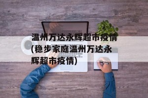 温州万达永辉超市疫情(稳步家庭温州万达永辉超市疫情)