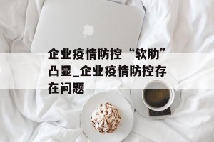 企业疫情防控“软肋”凸显_企业疫情防控存在问题
