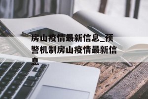 房山疫情最新信息_预警机制房山疫情最新信息