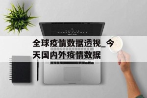 全球疫情数据透视_今天国内外疫情数据