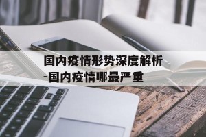 国内疫情形势深度解析-国内疫情哪最严重