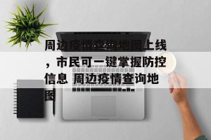 周边疫情查询地图上线，市民可一键掌握防控信息 周边疫情查询地图