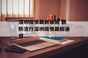 深圳疫情最新通报 群防流行深圳疫情最新通报