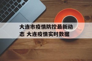 大连市疫情防控最新动态 大连疫情实时数据
