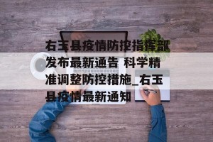 右玉县疫情防控指挥部发布最新通告 科学精准调整防控措施_右玉县疫情最新通知