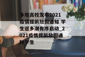 多地高校发布2021疫情提前放假通知 学生返乡潮有序启动_2021疫情提前放假通知学生