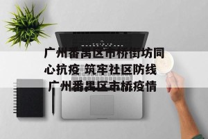 广州番禺区市桥街坊同心抗疫 筑牢社区防线 广州番禺区市桥疫情