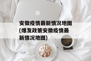 安徽疫情最新情况地图(爆发政策安徽疫情最新情况地图)