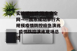 实战砺精兵 筑牢安全网——我市成功举行大规模疫情防控应急演练_疫情防控演练现场总结
