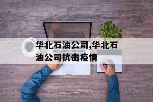 华北石油公司,华北石油公司抗击疫情