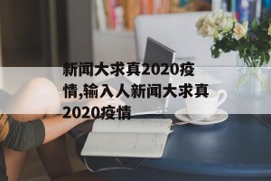 新闻大求真2020疫情,输入人新闻大求真2020疫情