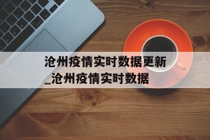 沧州疫情实时数据更新_沧州疫情实时数据