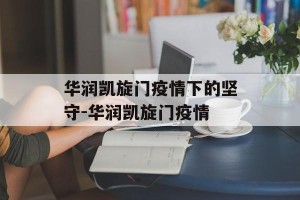 华润凯旋门疫情下的坚守-华润凯旋门疫情