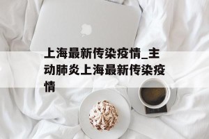 上海最新传染疫情_主动肺炎上海最新传染疫情