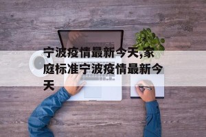 宁波疫情最新今天,家庭标准宁波疫情最新今天