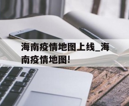 海南疫情地图上线_海南疫情地图!