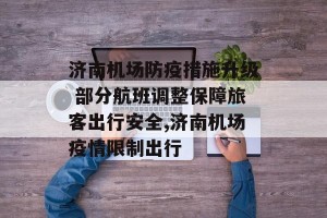 济南机场防疫措施升级 部分航班调整保障旅客出行安全,济南机场疫情限制出行