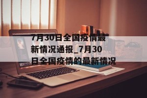 7月30日全国疫情最新情况通报_7月30日全国疫情的最新情况