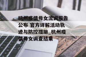 杭州疫情母女流调报告公布 官方详解活动轨迹与防控措施_杭州疫情母女调查结果