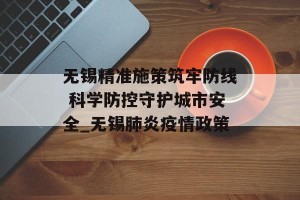 无锡精准施策筑牢防线 科学防控守护城市安全_无锡肺炎疫情政策