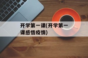 开学第一课(开学第一课感悟疫情)