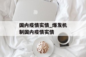 国内疫情实情_爆发机制国内疫情实情