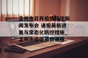 孟州市召开疫情防控新闻发布会 通报最新进展与常态化防控措施_孟州市疫情最新通报