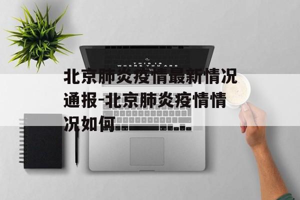 北京肺炎疫情最新情况通报-北京肺炎疫情情况如何