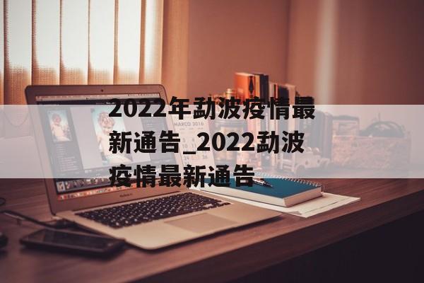 2022年勐波疫情最新通告_2022勐波疫情最新通告