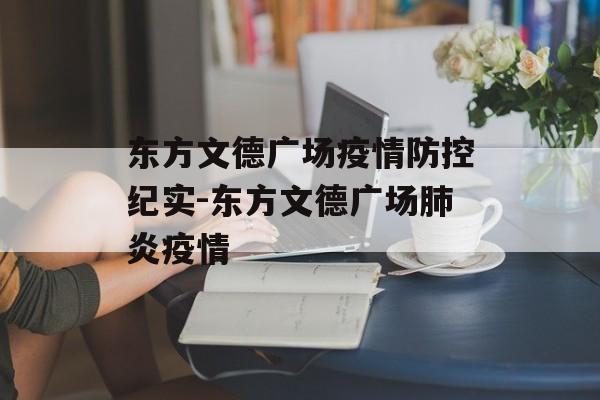 东方文德广场疫情防控纪实-东方文德广场肺炎疫情