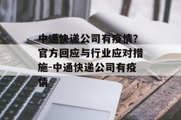 中通快递公司有疫情？官方回应与行业应对措施-中通快递公司有疫情