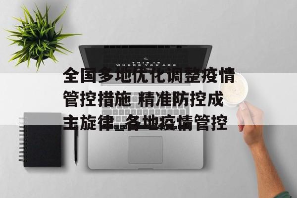 全国多地优化调整疫情管控措施 精准防控成主旋律_各地疫情管控