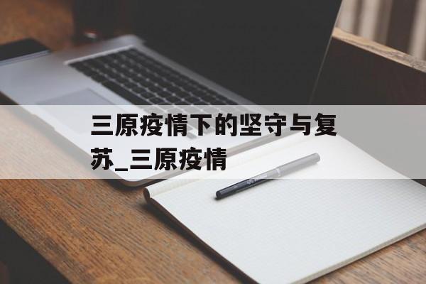 三原疫情下的坚守与复苏_三原疫情