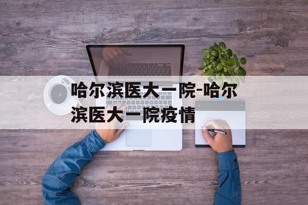 哈尔滨医大一院-哈尔滨医大一院疫情