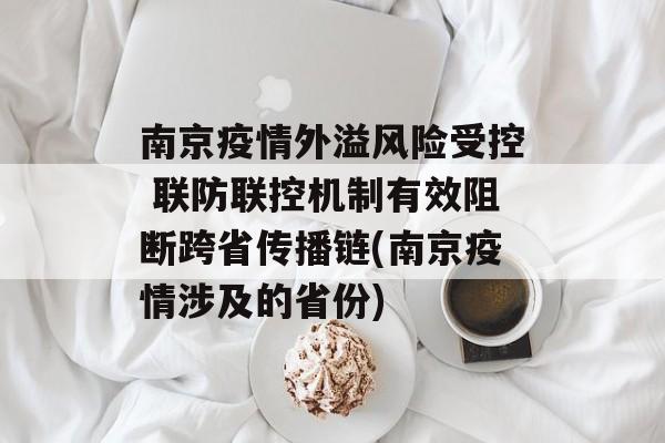 南京疫情外溢风险受控 联防联控机制有效阻断跨省传播链(南京疫情涉及的省份)