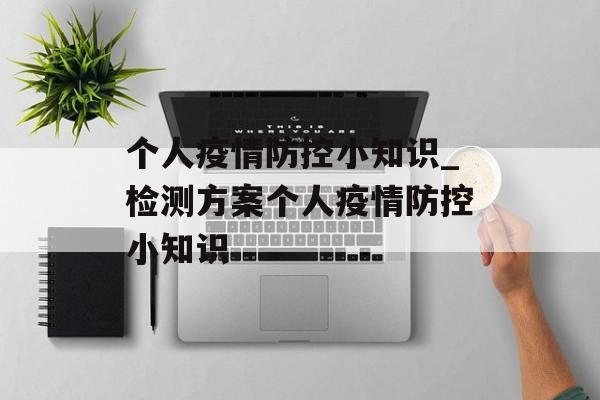 个人疫情防控小知识_检测方案个人疫情防控小知识