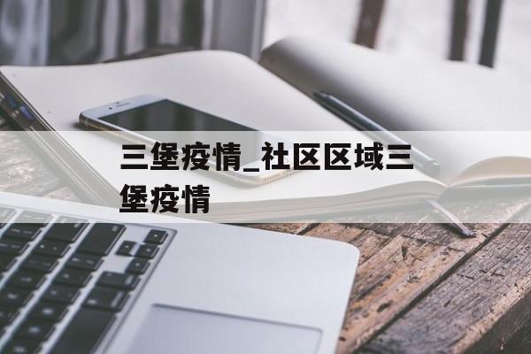 三堡疫情_社区区域三堡疫情
