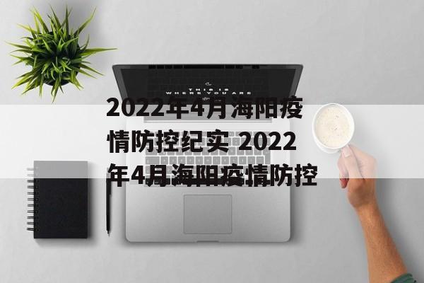 2022年4月海阳疫情防控纪实 2022年4月海阳疫情防控