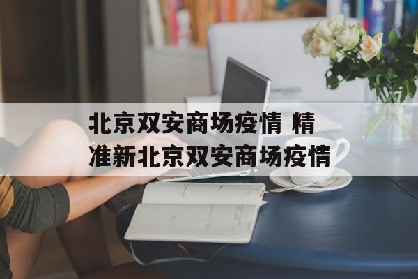 北京双安商场疫情 精准新北京双安商场疫情