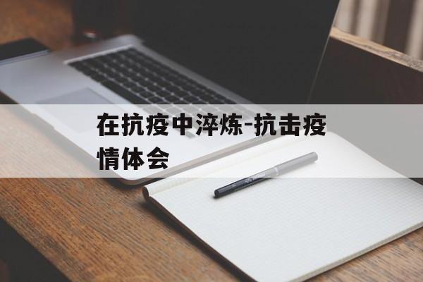 在抗疫中淬炼-抗击疫情体会